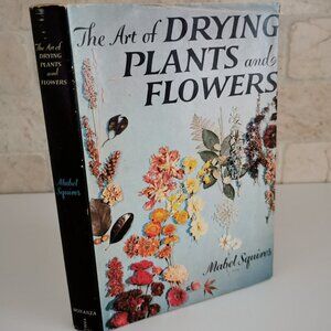 1958 The Art of Drying Plants & Flowers Book Vintage Mabel Squires Yellow Cover